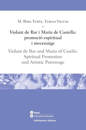 VIOLANT DE BAR I MARIA DE CASTELLA : PROMOCIÓ ESPIRITUAL I MECENATGE | 9788447539178 | TERÉS, M.ROSA