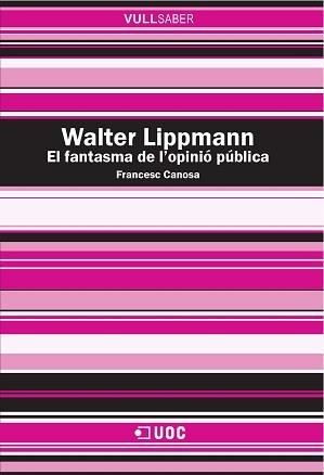 WALTER LIPPMANN. EL FANTASMA DE L'OPINIÓ PÚBLICA | 9788490648483 | CANOSA I FARRAN, FRANCESC