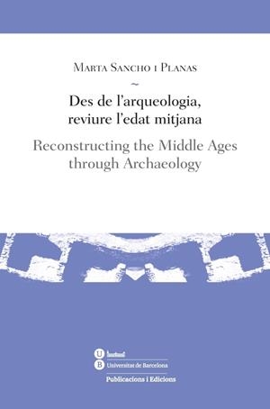 DES DE L'ARQUEOLOGIA, REVIURE L'EDAT MITJANA / RECONSTRUCTING THE MIDDLE AGES | 9788447539185 | SANCHO I PLANAS, MARTA