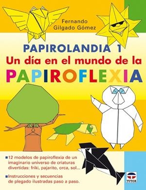 PAPIROLANDIA 1. UN DÍA EN EL MUNDO DE LA PAPIROFLEXIA | 9788479027407 | GILGADO GÓMEZ, FERNANDO