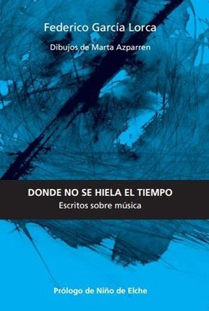 DONDE NO SE HIELA EL TIEMPO. ESCRITOS SOBRE MÚSICA | 9788494539862 | GARCIA LORCA, FEDERICO