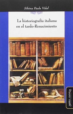 HISTORIOGRAFÍA ITALIANA EN EL TARDO-RENACIMIENTO, LA | 9788415295730 | VIDAL, SILVINA PAULA