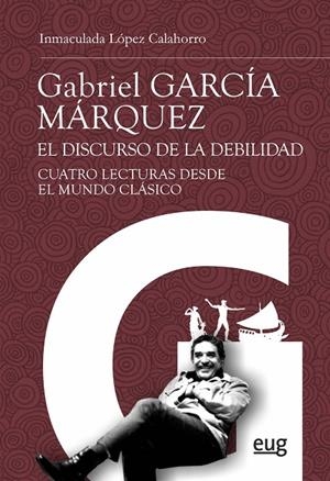 GABRIEL GARCÍA MÁRQUEZ. EL DISCURSO DE LA DEBILIDAD | 9788433859860 | LÓPEZ CALAHORRO, INMACULADA