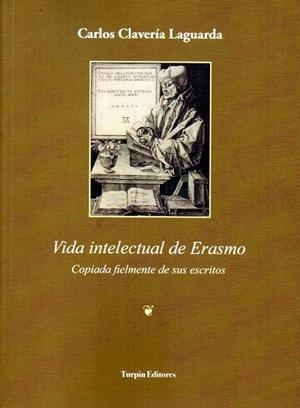VIDA INTELECTUAL DE ERASMO. COPIADA FIELMENTE DE SUS ESCRITOS | 9788494609145 | CLAVERÍA LAGUARDA, CARLOS