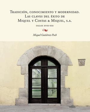 TRADICIÓN, CONOCIMIENTO Y MODERNIDAD. LAS CLAVES DEL ÉXITO DE MIQUEL Y COSTAS &  MIQUEL S. A. | 9788447540259 | GUTIÉRREZ-POCH, MIQUEL