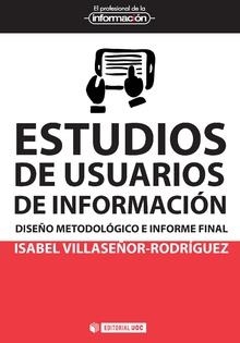 ESTUDIOS DE USUARIOS DE INFORMACIÓN. DISEÑO METODOLÓGICO E INFORME FINAL | 9788491167082 | VILLASEÑOR-RODRÍGUEZ, ISABEL