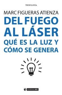 DEL FUEGO AL LASER. QUÉ ES LA LUZ Y CÓMO SE GENERA | 9788491167365 | FIGUERAS ATIENZA, MARC
