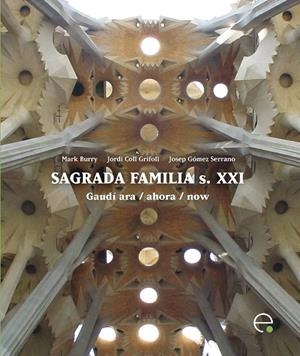 SAGRADA FAMÍLIA S. XXI. GAUDÍ ARA / AHORA / NOW | 9788498803990 | GÓMEZ SERRANO, JOSEP / COLL GRIFOLL, JORDI / BURRY CAMERON, MARK