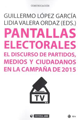 PANTALLAS ELECTORALES. EL DISCURSO DE PARTIDOS, MEDIOS Y CIUDADANOS EN LA CAMPAÑA DE 2015 | 9788491167051 | LÓPEZ GARCÍA, GUILLERMO