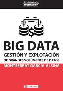 BIG DATA. GESTIÓN Y EXPLOTACIÓN DE GRANDES VOLÚMENES DE DATOS | 9788491162513 | GARCÍA-ALSINA, MONTSERRAT