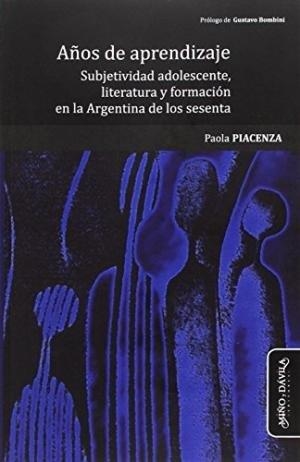 AÑOS DE APRENDIZAJE. SUBJETIVIDAD ADOLESCENTE, LITERATURA Y FORMACIÓN EN LA ARGENTINA DELOS SESENTA | 9788416467761 | PIACENZA, PAOLA