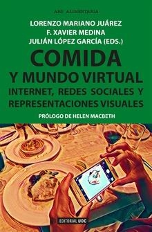 COMIDA Y MUNDO VIRTUAL. INTERNET, REDES SOCIALES Y REPRESENTACIONES VISUALES | 9788491167259 | MARIANO JUÁREZ, LORENZO / MEDINA , F.XAVIER / LÓPEZ GARCÍA, JULIÁN