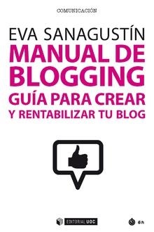 MANUAL DE BLOGGING. GUÍA PARA CREAR Y RENTABILIZAR TU BLOG | 9788491168973 | SANAGUSTIN, EVA