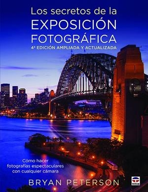SECRETOS DE LA EXPOSICIÓN FOTOGRÁFICA, LOS (4ª EDICION AMPLIADA Y ACTUALIZADA) | 9788416676231 | PETERSON, BRYAN