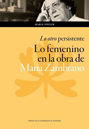 OTRO PERSISTENTE : LO FEMENINO EN LA OBRA DE MARÍA ZAMBRANO | 9788416933945 | FOGLER, MARIA