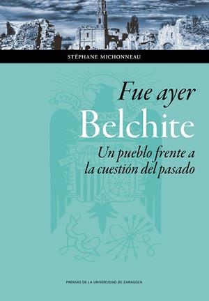 FUE AYER. BELCHITE: UN PUEBLO FRENTE A LA CUESTIÓN DEL PASADO | 9788416933280 | MICHONNEAU, STÉPHANE
