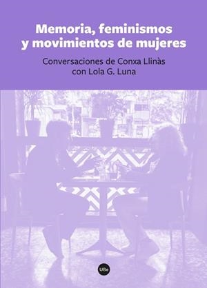 MEMORIA, FEMINISMOS Y MOVIMIENTOS DE MUJERES. CONVERSACIONES DE CONXA LLINÀS | 9788491680147 | LLINÀS, CONXA / LUNA, LOLA G.