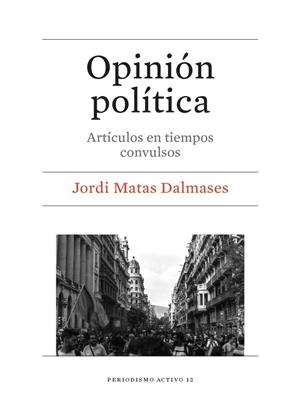 OPINIÓN POLÍTICA. ARTÍCULOS EN TIEMPOS CONVULSOS | 9788491680550 | MATAS DALMASES, JORDI