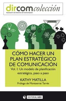 COMO HACER UN PLAN ESTRATÉGICO DE COMUNICACIÓN VOL. I.  UN MODELO DE PLANIFICACIÓN | 9788491800569 | MATILLA, KATHY