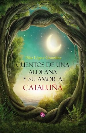 CUENTOS DE UNA ALDEANA Y SU AMOR A CATALUÑA | 9788417344146 | LÓPEZ GONZÁLEZ, PILAR