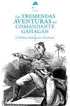 TREMENDAS AVENTURAS DEL COMANDANTE GAHAGAN, LAS | 9788494123450 | THACKERAY, W. MAKEPEACE