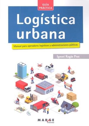 LOGÍSTICA URBANA. MANUAL PARA OPERADORES LOGÍSTICOS Y ADMINISTRACIONES PÚBLICAS | 9788417313562 | RAGÀS PRAT, IGNASI
