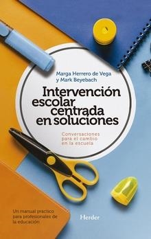 INTERVENCIÓN ESCOLAR CENTRADA EN SOLUCIONES : CONVERSACIONES PARA EL CAMBIO EN LA ESCUELA | 9788425440342 | BEYEBACH, MARK / HERRERO DE VEGA, MARGA
