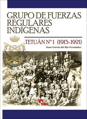 GRUPO DE FUERZAS REGULARES INDÍGENAS TETUÁN Nº 1 (1915-1921) | 9788494891700 | GARCÍA DEL RÍO FERNÁNDEZ, JUAN