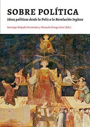 SOBRE POLÍTICA. IDEAS POLÍTICAS DESDE LA POLIS A LA REVOLUCIÓN INGLESA | 9788490457122 | DELGADO FERNANDEZ, SANTIAGO