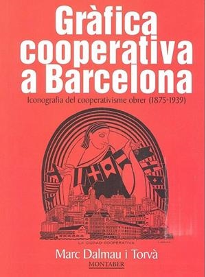 GRÀFICA COOPERATIVA A BARCELONA. ICONOGRAFIA DEL COOPERATIVISME OBRER (1875-1939 | 9788417313579 | DALMAU I TORVÀ, MARC