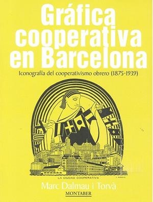 GRÁFICA COOPERATIVA EN BARCELONA. ICONOGRAFÍA DEL COOPERATIVISMO OBRERO (1875-1939) | 9788417313814 | DALMAU I TORVÀ, MARC