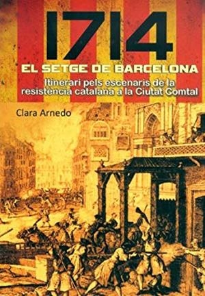 1714 EL SETGE DE BARCELONA : ITINERARI PELS ESCENARIS DE LA RESISTÈNCIA CATALANA A LA CIUTAT COMTAL | 9788415191506 | ARNEDO, CLARA