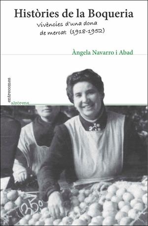 HISTÒRIES DE LA BOQUERIA : VIVÈNCIES D'UNA DONA DE MERCAT, 1918-1952 | 9788494104206 | NAVARRO I ABAD, ÁNGELA