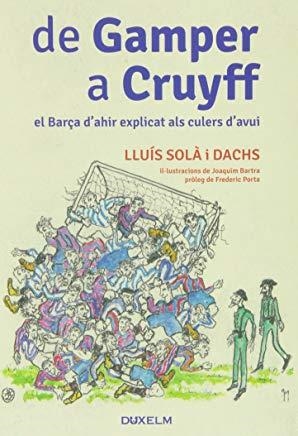 DE GAMPER A CRUYFF EL BARÇA D'AHIR EXPLICAT ALS CULERS D'AVUI | 9788494115615 | SOLA I DACHS, LLUIS