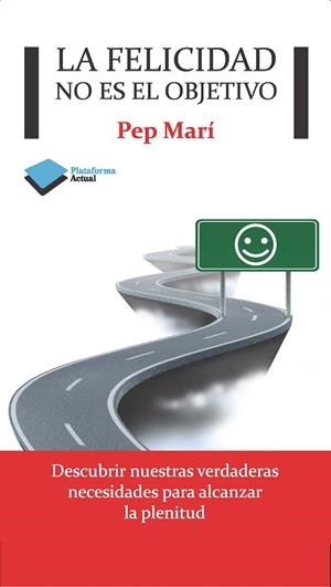 FELICIDAD NO ES EL OBJETIVO, LA | 9788415750376 | MARÍ, PEP