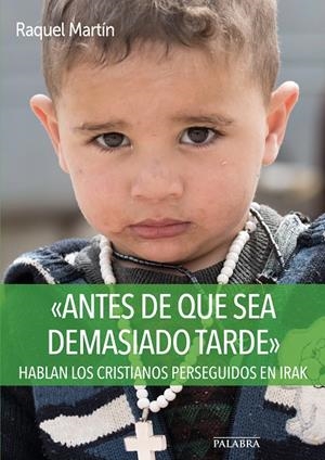 ANTES DE QUE SEA DEMASIADO TARDE : HABLAN LOS CRISTIANOS PERSEGUIDOS EN IRAK | 9788490613023 | MARTÍN CABALLERO, RAQUEL