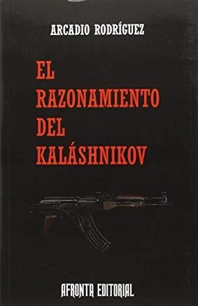 EL RAZONAMIENTO DEL KAKASHNIKOV | 9788494258107 | RODRÍGUEZ, ARCADIO