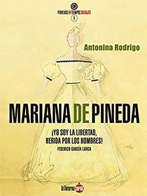 MARIANA PINEDA. ¡YO SOY LA LIBERTAD, HERIDA POR LOS HOMBRES!. FEREDICO GARCÍA LORCA | 9788494828553 | RODRIGO, ANTONINA