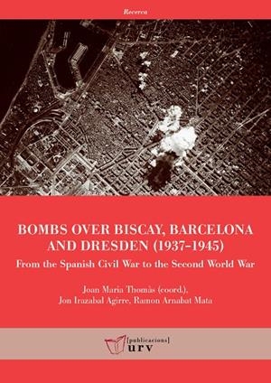 BOMBS OVER BISCAY, BARCELONA AND DRESDEN | 9788484247463 | THOMÀS, JOAN MARIA / IRAZABAL AGIRRE, JON / ARNABAT MATA, RAMON