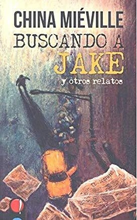 BUSCANDO A JAKE Y OTROS RELATOS | 9788494885266 | MIEVILLE, CHINA
