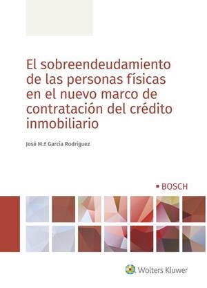 SOBREENDEUDAMIENTO DE LAS PERSONAS FÍSICAS EN EL NUEVO MARCO DE CONTRATACIÓN DEL CRÉDITO INMOBILIARIO, EL | 9788490903704 | GARCÍA RODRÍGUEZ, JOSÉ MARÍA