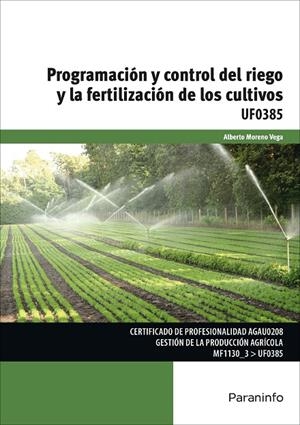 UF0385 PROGRAMACIÓN Y CONTROL DEL RIEGO Y LA FERTILIZACIÓN DE LOS CULTIVOS | 9788428397322 | MORENO VEGA, ALBERTO