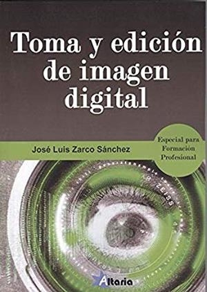 TOMA Y EDICIÓN DE IMÁGEN DIGITAL | 9788494988134 | ZARCO SÁNCHEZ, JOSE LUIS