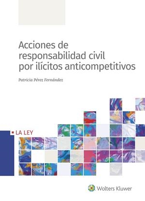 ACCIONES DE RESPONDABILIDAD CIVIL POR ILÍCITOS ANTICOMPETITIVOS | 9788490208113 | PÉREZ FERNÁNDEZ, PATRICIA