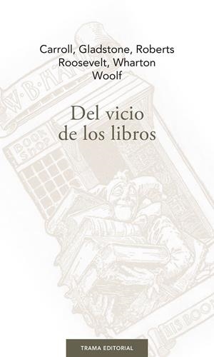 DEL VICIO DE LOS LIBROS | 9788494958687 | GLADSTONE, WILLIAM EWART / WHARTON, EDITH / ROOSEVELT, THEODORE / CARROLL, LEWIS / ROBERTS, WILLIAM 