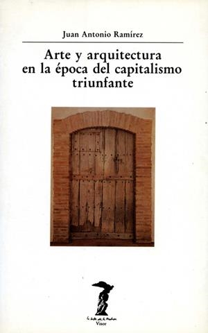 ARTE Y ARQUITECTURA EN LA ÉPOCA DEL CAPITALISMO TRIUNFANTE | 9788477745495 | RAMÍREZ, JUAN ANTONIO