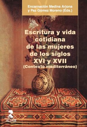 ESCRITURA Y VIDA COTIDIANA DE LAS MUJERES DE LOS SIGLOS XVI Y XVII | 9788478986279 | MEDINA ARJONA, ENCARNACIÓN