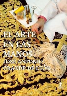 ARTE EN LAS MANOS, EL. JOSÉ ANTONIO GRANDE DE LEÓN | 9788478987610