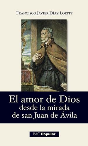 AMOR DE DIOS DESDE LA MIRADA DE SAN JUAN DE ÁVILA | 9788422020844 | DÍAZ LORITE, FRANCISCO JAVIER