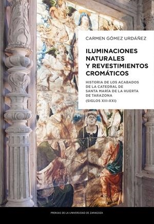 ILUMINACIONES NATURALES Y REVESTIMIENTOS CROMÁTICOS. HISTORIA DE LOS ACABADOS DE LA CATEDRAL DE SANTA MARÍA DE LA HUERTADE TARAZONA (SIGLOS XIII - XX) | 9788417633332 | GÓMEZ URDÁÑEZ, CARMEN